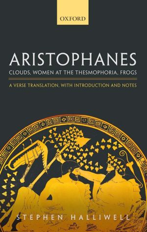 Aristophanes: Clouds, Women at the Thesmophoria, Frogs: A Verse Translation, with Introduction and Notes