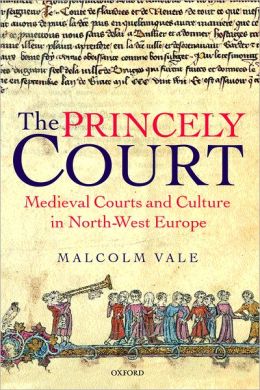 The Princely Court: Medieval Courts and Culture in North-West Europe, 1270-1380 M. G. A. Vale