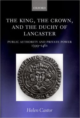 The King, the Crown, and the Duchy of Lancaster: Public Authority and Private Power, 1399-1461