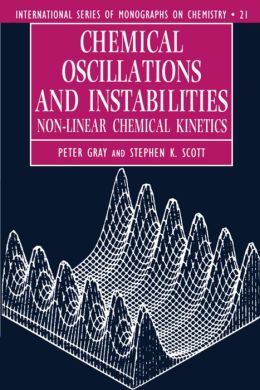 Chemical Oscillations and Instabilities (International Series of Monographs on Chemistry): Non-Linear Chemical Kinetics