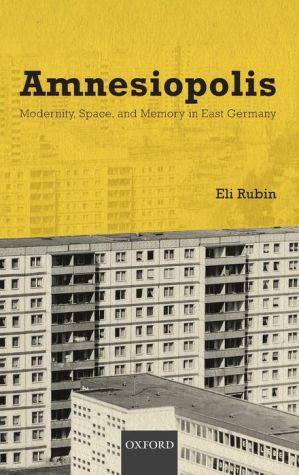 Amnesiopolis: Modernity, Space, and Memory in East Germany