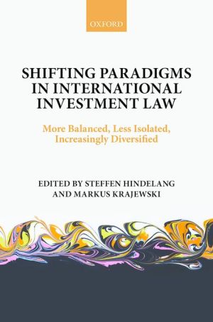 Shifting Paradigms in International Investment Law: More Balanced, Less Isolated, Increasingly Diversified