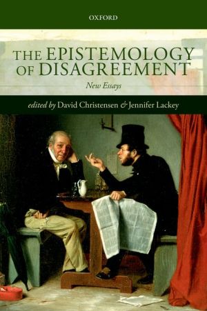 The Epistemology of Disagreement: New Essays