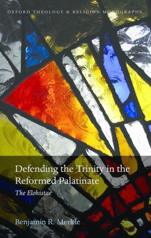 Defending the Trinity in the Reformed Palatinate: The Elohistae