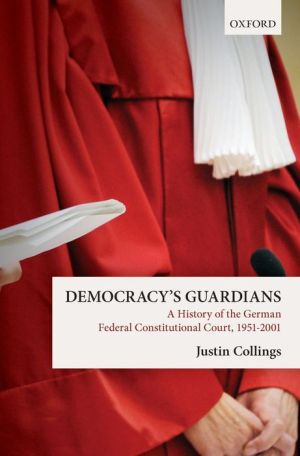 Democracy's Guardians: A History of the German Federal Constitutional Court, 1951-2001