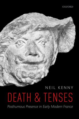 Death and Tenses: Posthumous Presence in Early Modern France