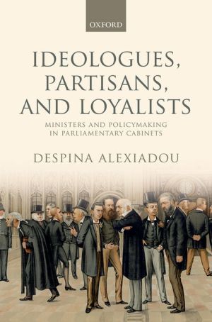 Ideologues, Partisans, and Loyalists: Ministers and Policy-Making in Parliamentary Cabinets