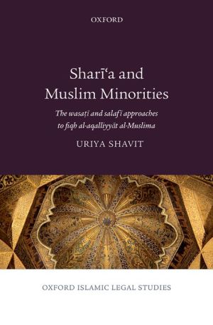 Shari'a and Muslim Minorities: The wasati and salafi approaches to fiqh al-aqalliyyat al-Muslima