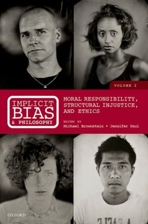 Implicit Bias and Philosophy, Volume 2: Moral Responsibility, Structural Injustice, and Ethics