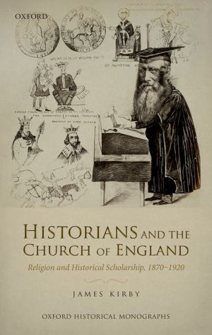 Historians and the Church of England: Religion and Historical Scholarship, 1870-1920