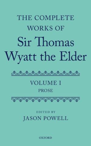 The Complete Works of Sir Thomas Wyatt the Elder: Volume One: Prose