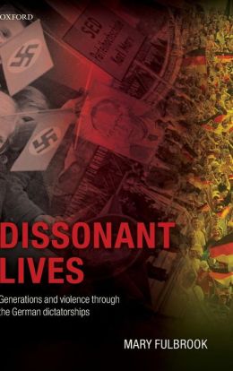 Dissonant Lives: Generations and Violence Through the German Dictatorships Mary Fulbrook