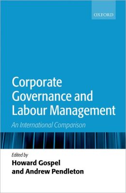 Corporate Governance and Labour Management: An International Comparison Andrew Pendleton, Howard Gospel