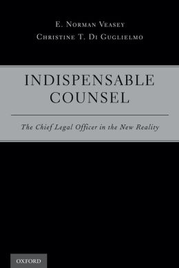 INDISPENSABLE COUNSEL: THE CHIEF LEGAL OFFICER IN THE NEW REALITY E. Norman Veasey and Christine T. Di Guglielmo