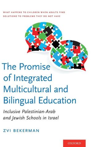 The Promise of Integrated Multicultural and Bilingual Education: Inclusive Palestinian-Arab and Jewish Schools in Israel