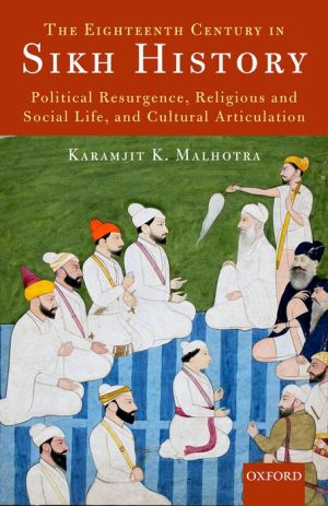 The Eighteenth Century in Sikh History: Political Resurgence, Religious and Social Life, and Cultural Articulation