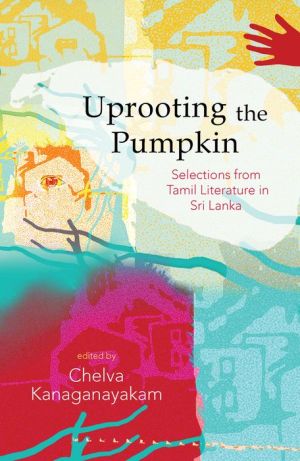 Uprooting the Pumpkin: Selections from Sri Lankan Tamil Literature, 1950-2012