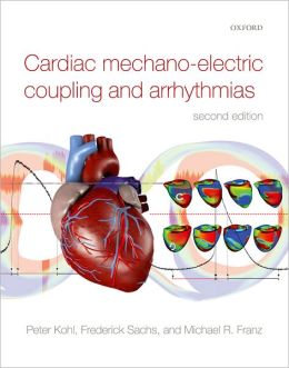 Cardiac Mechano-Electric Coupling and Arrhythmias Peter Kohl, Frederick Sachs and Michael R. Franz