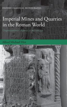 Imperial Mines and Quarries in the Roman World: Organizational Aspects 27 BC-AD 235