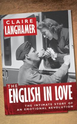The English in Love: The Intimate Story of an Emotional Revolution Claire Langhamer
