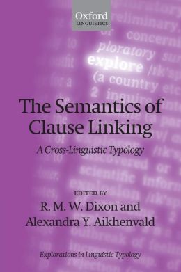 The Semantics of Clause Linking: A Cross-Linguistic Typology Alexandra Y. Aikhenvald, R. M. W. Dixon