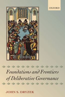 Foundations and Frontiers of Deliberative Governance John S. Dryzek