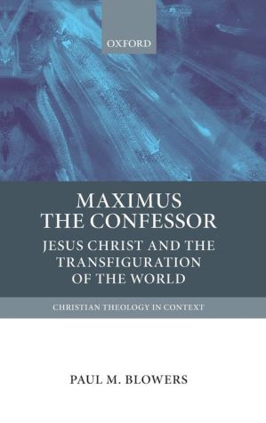 Maximus the Confessor: Jesus Christ and the Transfiguration of the World