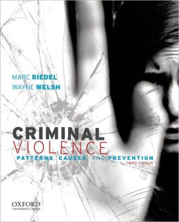 Criminal Violence: Patterns, Causes, and Prevention, 3rd Edition Marc Riedel and Wayne Welsh