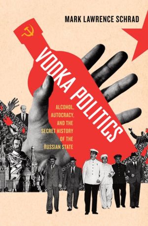 Vodka Politics: Alcohol, Autocracy, and the Secret History of the Russian State
