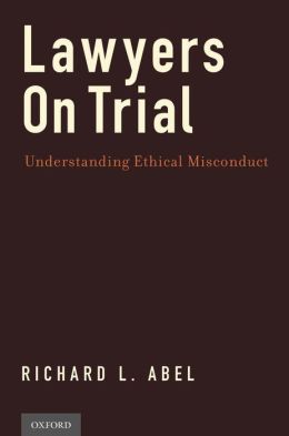 Lawyers on Trial: Understanding Ethical Misconduct Richard L. Abel