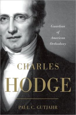 Charles Hodge: Guardian of American Orthodoxy Paul C. Gutjahr