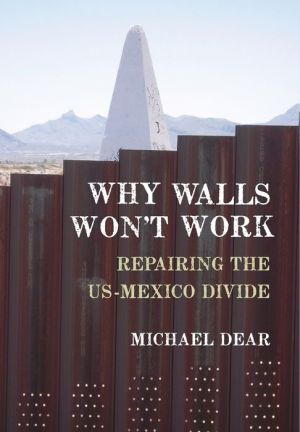 Why Walls Won't Work: Repairing the US-Mexico Divide