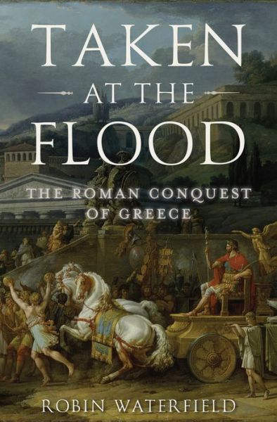 Taken at the Flood: The Roman Conquest of Greece