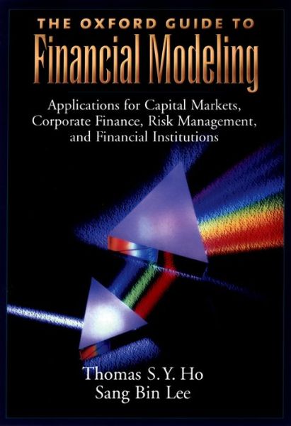 The Oxford Guide to Financial Modeling: Applications for Capital Markets, Corporate Finance, Risk Management and Financial Institutions