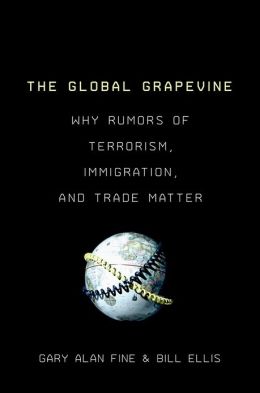 The Global Grapevine: Why Rumors of Terrorism, Immigration, and Trade Matter Gary Alan Fine and Bill Ellis