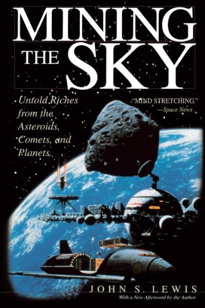 Mining the Sky: Untold Riches from the Asteroids, Comets, and Planets