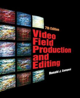 Video Field Production and Editing (7th Edition) Ronald J. Compesi