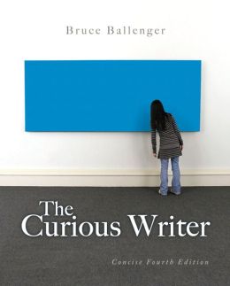 The Curious Writer: Concise Edition Bruce Ballenger
