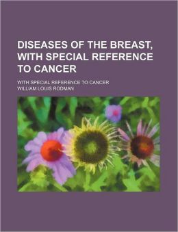 Diseases of the Breast With Special Reference to Cancer William Louis Rodman