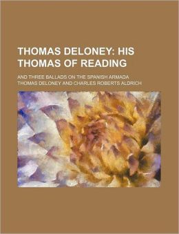 Thomas Deloney; His Thomas of Reading. and Three Ballads on the Spanish Armada