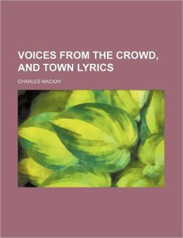 Voices From the Crowd, and Town Lyrics Charles Mackay