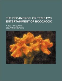 The Decameron, or Ten Day's Entertainment of Boccaccio A Rev. Translation Giovanni Boccaccio