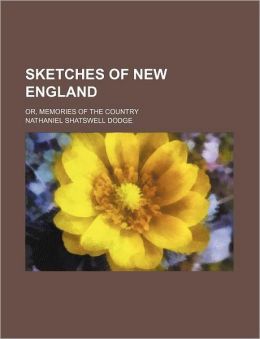 Sketches of New England Or, Memories of the Country Nathaniel Shatswell Dodge