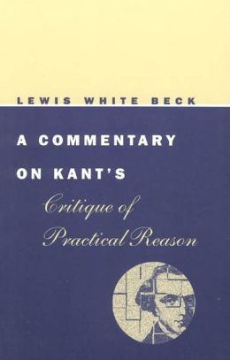 A Commentary on Kant's Critique of Practical Reason Lewis White Beck