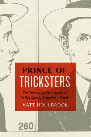 Prince of Tricksters: The Incredible True Story of Netley Lucas, Gentleman Crook