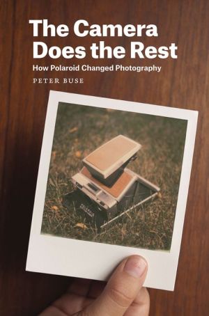The Camera Does the Rest: How Polaroid Changed Photography