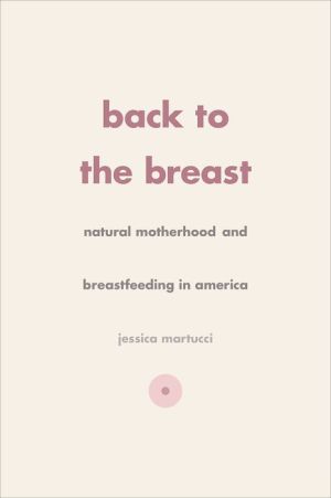 Back to the Breast: Natural Motherhood and Breastfeeding in America