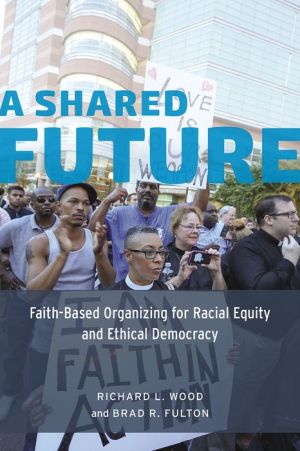 A Shared Future: Faith-Based Organizing for Racial Equity and Ethical Democracy