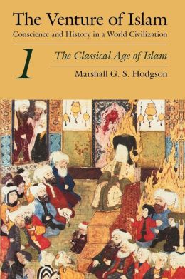 Venture of Islam: Conscience and History in A World Civilization