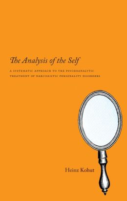 The Analysis of the Self: A Systematic Approach to the Psychoanalytic Treatment of Narcissistic Personality Disorders Heinz Kohut